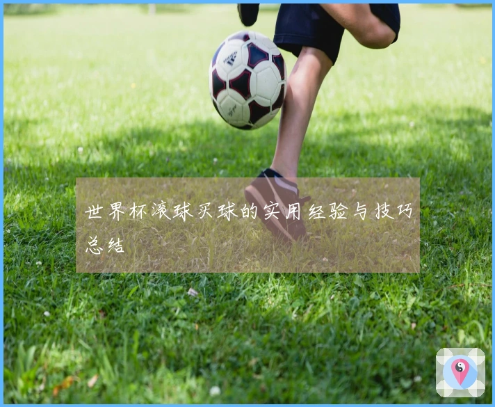 世界杯滚球买球的实用经验与技巧总结