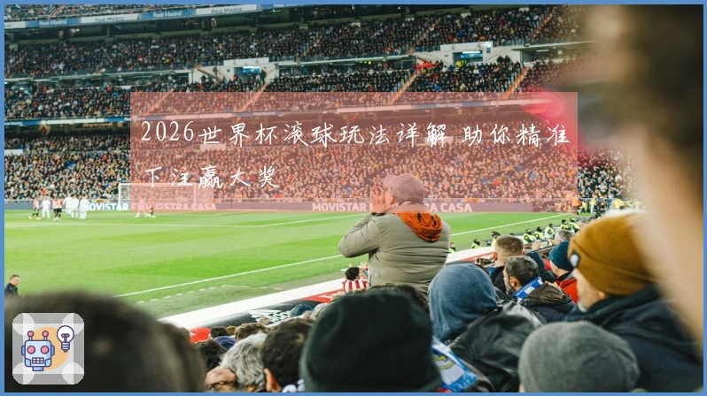 2026世界杯滚球玩法详解 助你精准下注赢大奖